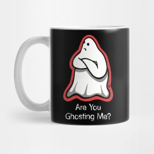 Are You Ghosting Me? Mug